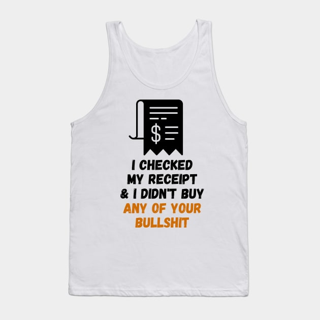 I Checked My Receipt & I Didn't Buy Your Bullshit Tank Top by nathalieaynie